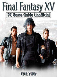 Title: Final Fantasy XV PC Game Guide Unofficial, Author: Weeland