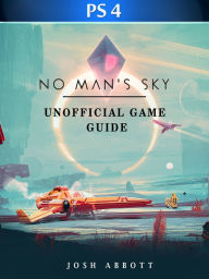 Title: No Mans Sky PS4 Unofficial Game Guide, Author: Josh Abbott