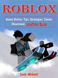 Title: Roblox Game Online, Tips, Strategies, Cheats Download, Unofficial Guide, Author: Josh Abbott