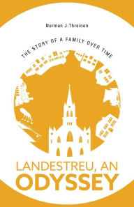 Title: Landestreu, An Odyssey: The Story of a Family over Time, Author: Norman J. Threinen