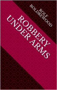 Title: Robbery Under Arms, Author: Rolf Boldrewood