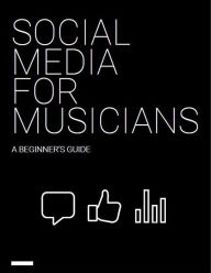 Title: Social Media for Musicians: A Beginner's Guide, Author: Tunecore