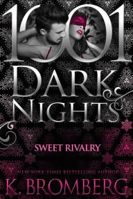 Title: Sweet Rivalry (1001 Dark Nights Series), Author: K. Bromberg