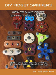 Title: DIY Fidget Spinners, how to make fidget spinner toys at home, Author: Jeff Weidner