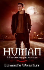 Title: Human: A Fanged Prequel Novella, Author: Elisabeth Wheatley