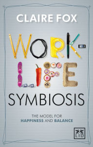 Title: Work/Life Symbiosis: The Model for Happiness and Balance, Author: Claire Fox