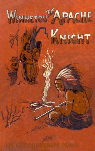 Title: Winnetou the Apache Knight. Jack Hildreth Among the Indians., Author: Karl May