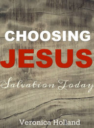 Title: Choosing Jesus: Salvation Today, Author: Veronica Holland