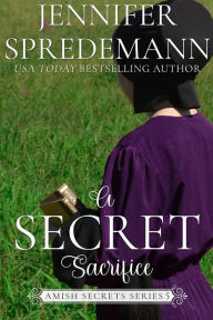 Title: A Secret Sacrifice (Amish Secrets - Book 5), Author: J.E.B. Spredemann