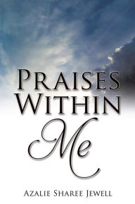 Title: Praises Within Me, Author: Azalie Sharee Jewell