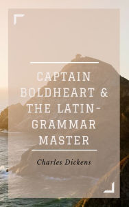 Title: Captain Boldheart (Annotated & Illustrated), Author: Charles Dickens