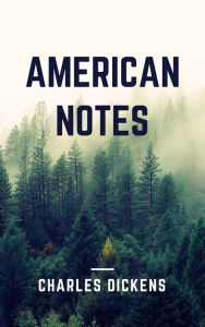 Title: American Notes (Annotated and Illustrated), Author: Charles Dickens