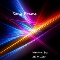 Title: Song Poems By JC Miller, Author: JC Miller
