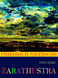 Title: Friedrich Nietzsche Thus Spake Zarathustra, Author: Friedrich Nietzsche