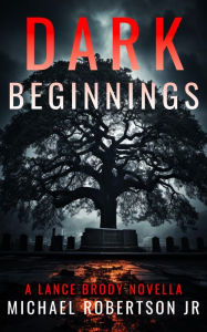 Title: Dark Beginnings: A Lance Brody Novella, Author: Michael Robertson Jr