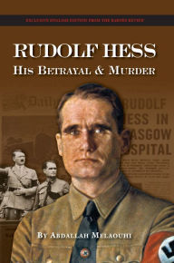 Title: Rudolf Hess: His Betrayal and Murder, Author: Abdallah Melaouhi