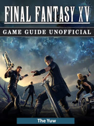 Title: Final Fantasy XV Game Guide Unofficial, Author: Weeland