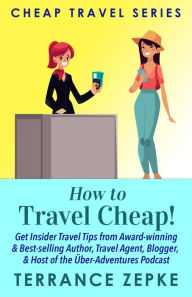 Title: HOW TO TRAVEL CHEAP!, Author: terrance zepke