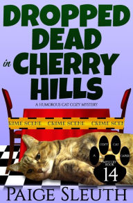 Title: Dropped Dead in Cherry Hills: A Humorous Cat Cozy Mystery, Author: Paige Sleuth