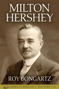 Title: Milton Hershey, Author: Roy Bongartz