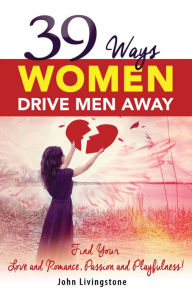 Title: 39 Ways Women Drive Men Away, Author: John Livingstone