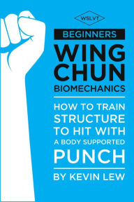 Title: Beginners Wing Chun Biomechanics, Author: Edd Henry the Nickels & Three Pennies