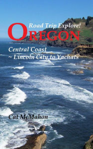 Title: Road Trip Explore! Oregon Central Coast--Lincoln City to Yachats, Author: Cat McMahon