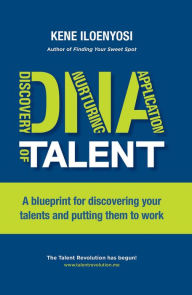 Title: DNA of Talent: A Blueprint for Discovering Your Talents and Putting Them to Work, Author: Kene Iloenyosi