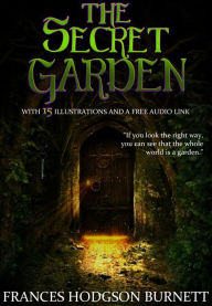 Title: The Secret Garden: With 15 Illustrations and a Free Audio Link., Author: Frances Hodgson Burnett