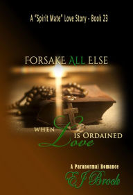 Title: FORSAKE ALL ELSE WHEN LOVE IS ORDAINED, Author: Eva Brock