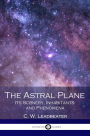 The Astral Plane: Its Scenery, Inhabitants And Phenomena