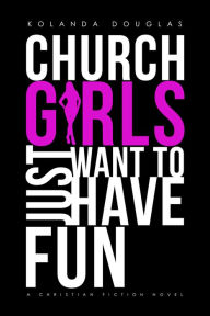 Title: Church Girls Just Want to Have Fun, Author: Kolanda Douglas