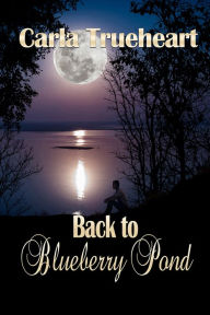 Title: Back to Blueberry Pond, Author: Carla Trueheart