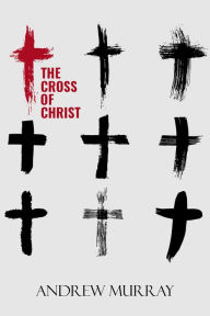 Title: The Cross of Christ, Author: Andrew Murray