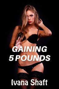 Title: Gaining 5 Pounds (Virgin Group Sex/Gangbang Erotica), Author: Ivana Shaft