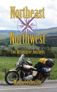 Title: Northeast by Northwest, Two Restorative Journeys, Author: Michael Fitterling