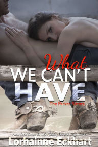 Title: What We Can't Have (Parker Sisters Series #4), Author: Lorhainne Eckhart