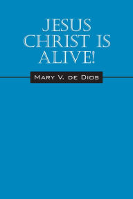 Title: Jesus Christ Is Alive!, Author: Mary V. de Dios