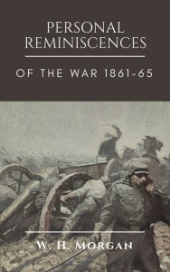 Title: PERSONAL REMINISCENCES OF THE WAR OF 1861-65, Author: William Henry Morgan