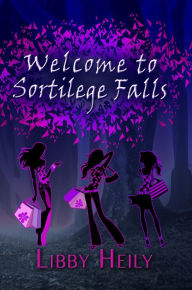 Title: Welcome to Sortilege Falls, Author: Libby Heily