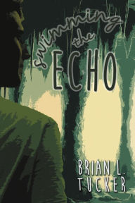 Title: Swimming the Echo, Author: Brian L. Tucker