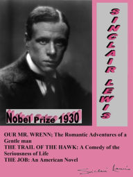 Title: Sinclair Lewis: OUR MR. WRENN; The Romantic Adventures of A Gentle Man / THE TRAIL OF THE HAWK: A Comedy Of The Seriousness of Life / THE JOB: An American Novel, Author: Sinclair Lewis