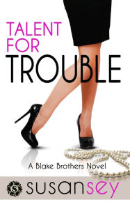 Title: Talent for Trouble, The Blake Brothers Trilogy, book 2, Author: Susan Sey