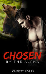 Title: Chosen by the Alpha (BBW new adult paranormal erotic steamy romance romantic love triangle suspense alpha male billionaire bear shifter), Author: Christy Rivers