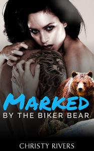 Title: Marked by the Biker Bear (new adult shifter paranormal bad boy motorcycle mc erotica romance), Author: Christy Rivers