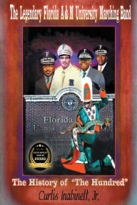 Title: The Legendary Florida A&M University Marching Band The History of The Hundred, Author: Marco Maenza