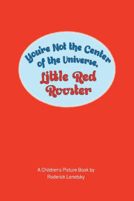 Title: You're Not the Center of the Universe Little Red Rooster, Author: Steve Burke