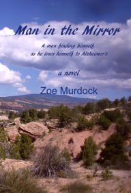 Title: Man in the Mirror: A man finding himself as he loses himself to Alzheimer's, Author: Zoe Murdock