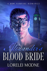 Title: Alexander's Blood Bride (A Steamy BBW Vampire Romance), Author: Lorelei Moone