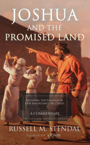 Title: Joshua and the Promised Land: Entering the Fullness of Our Inheritance in Christ, Author: Russell M. Stendal